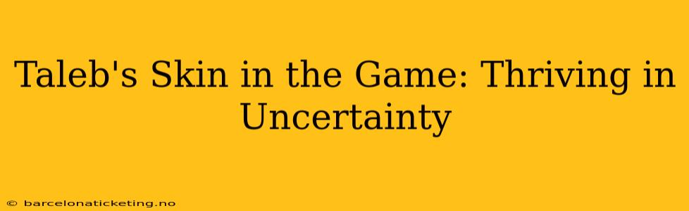 Taleb's Skin in the Game: Thriving in Uncertainty