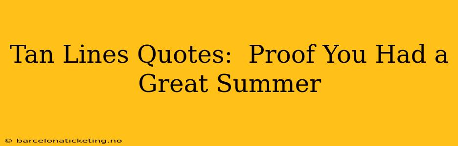 Tan Lines Quotes:  Proof You Had a Great Summer