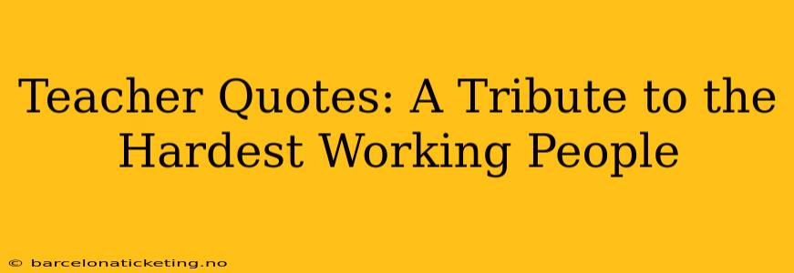 Teacher Quotes: A Tribute to the Hardest Working People
