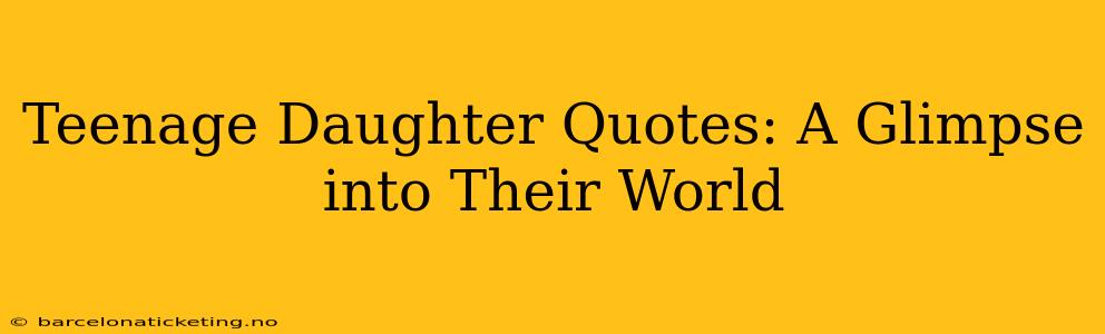 Teenage Daughter Quotes: A Glimpse into Their World