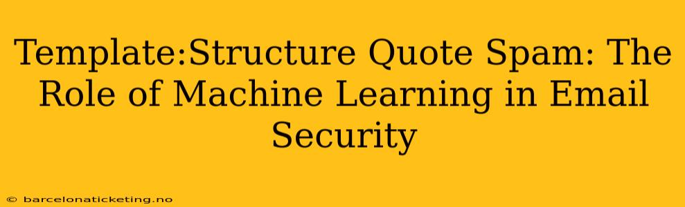 Template:Structure Quote Spam: The Role of Machine Learning in Email Security