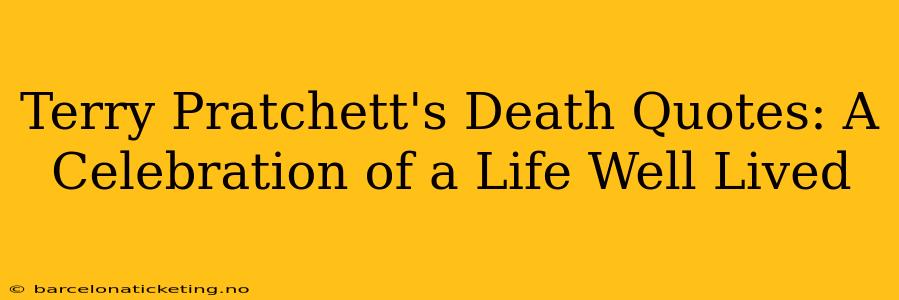 Terry Pratchett's Death Quotes: A Celebration of a Life Well Lived