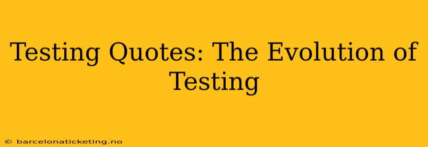 Testing Quotes: The Evolution of Testing