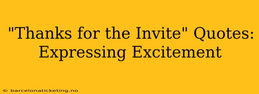 "Thanks for the Invite" Quotes: Expressing Excitement