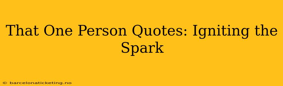 That One Person Quotes: Igniting the Spark