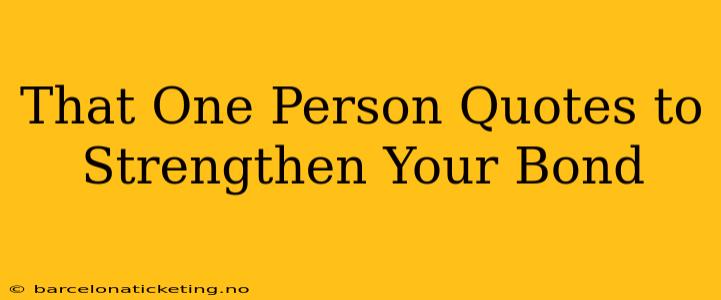 That One Person Quotes to Strengthen Your Bond