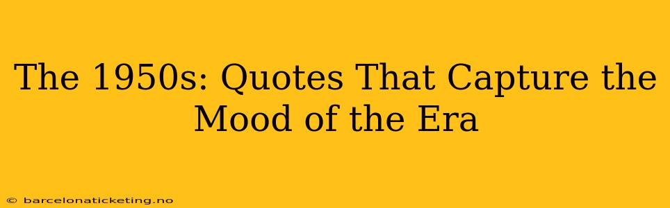 The 1950s: Quotes That Capture the Mood of the Era