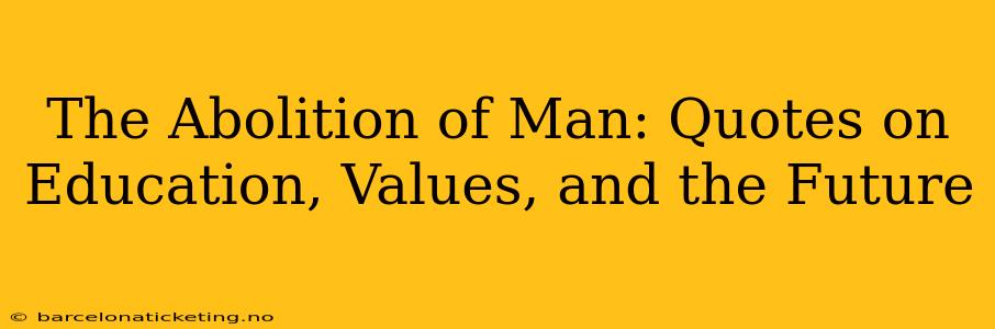 The Abolition of Man: Quotes on Education, Values, and the Future