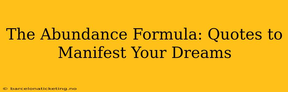 The Abundance Formula: Quotes to Manifest Your Dreams