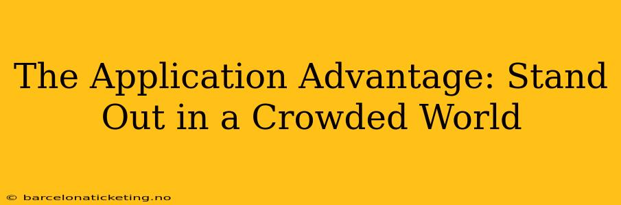 The Application Advantage: Stand Out in a Crowded World