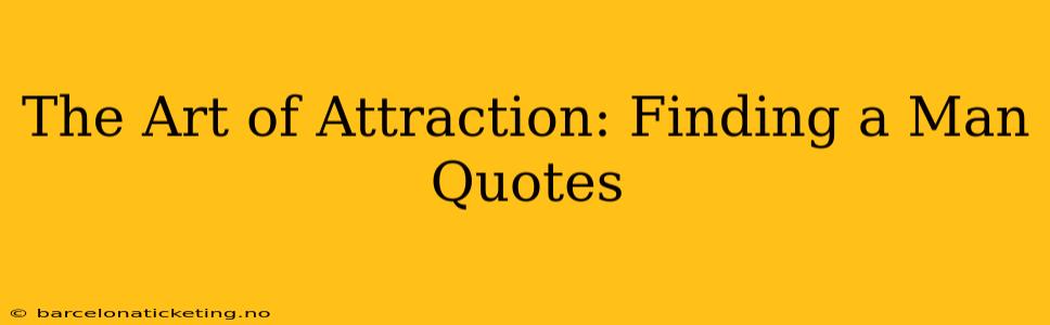 The Art of Attraction: Finding a Man Quotes
