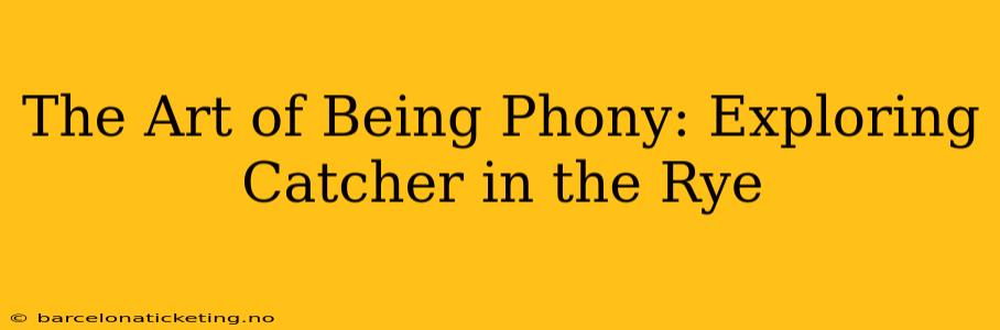 The Art of Being Phony: Exploring Catcher in the Rye