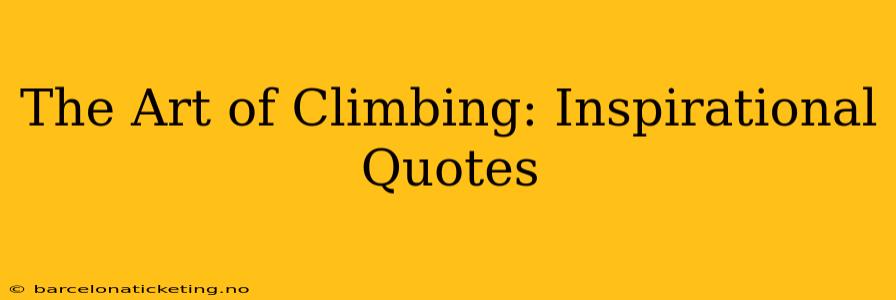 The Art of Climbing: Inspirational Quotes