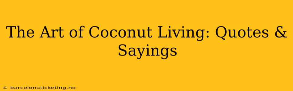The Art of Coconut Living: Quotes & Sayings