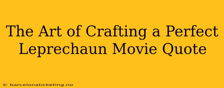 The Art of Crafting a Perfect Leprechaun Movie Quote