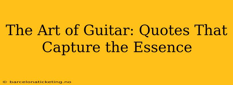 The Art of Guitar: Quotes That Capture the Essence