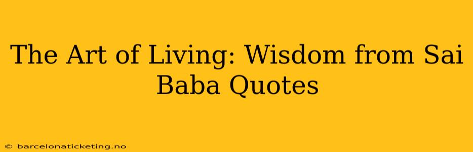 The Art of Living: Wisdom from Sai Baba Quotes