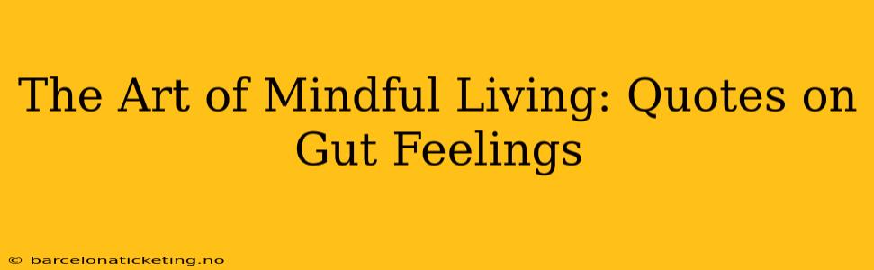 The Art of Mindful Living: Quotes on Gut Feelings