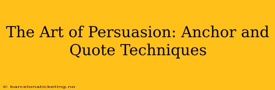 The Art of Persuasion: Anchor and Quote Techniques