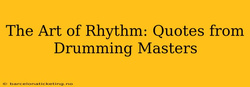 The Art of Rhythm: Quotes from Drumming Masters