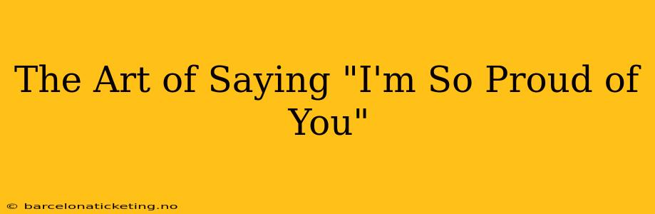 The Art of Saying "I'm So Proud of You"