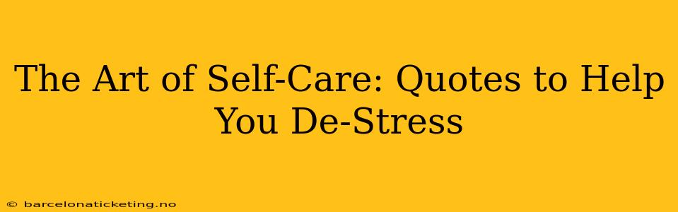 The Art of Self-Care: Quotes to Help You De-Stress