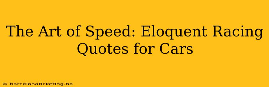 The Art of Speed: Eloquent Racing Quotes for Cars