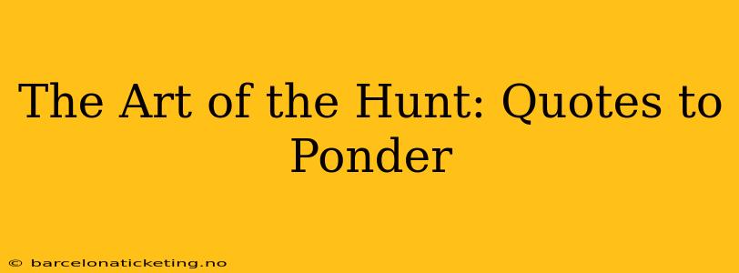 The Art of the Hunt: Quotes to Ponder