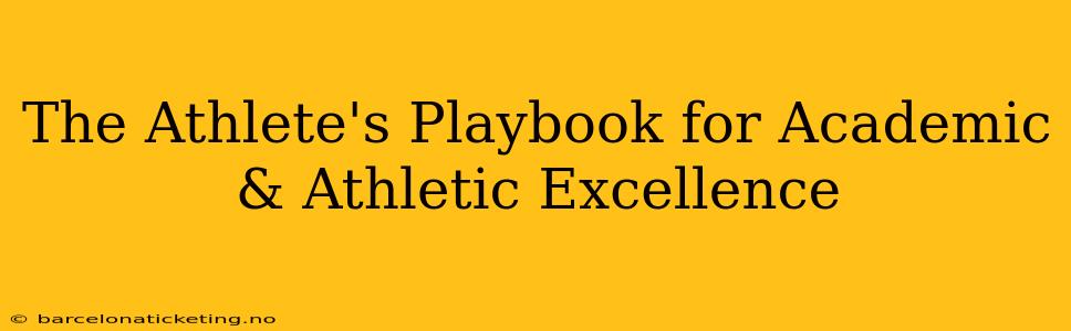 The Athlete's Playbook for Academic & Athletic Excellence