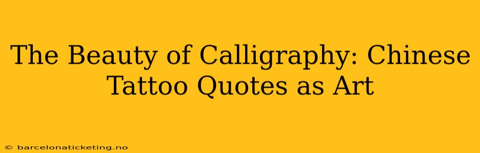 The Beauty of Calligraphy: Chinese Tattoo Quotes as Art