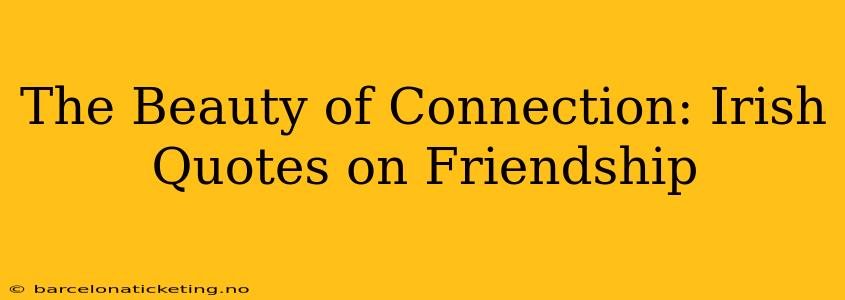 The Beauty of Connection: Irish Quotes on Friendship
