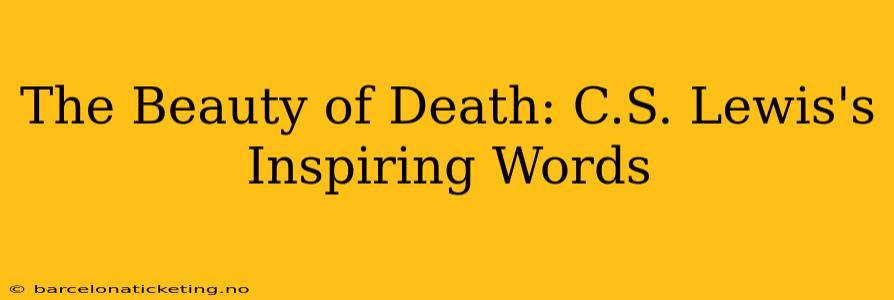 The Beauty of Death: C.S. Lewis's Inspiring Words