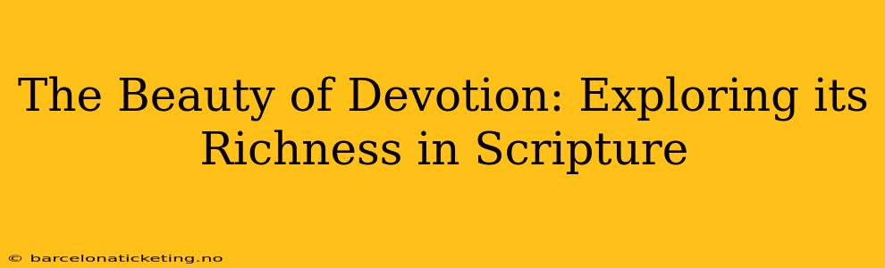 The Beauty of Devotion: Exploring its Richness in Scripture