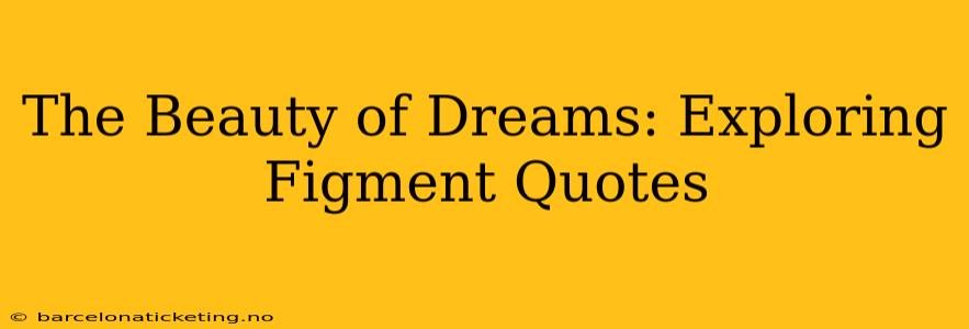 The Beauty of Dreams: Exploring Figment Quotes