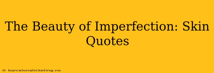 The Beauty of Imperfection: Skin Quotes
