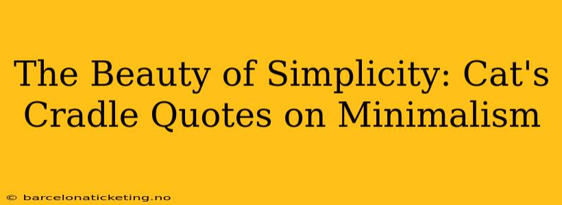 The Beauty of Simplicity: Cat's Cradle Quotes on Minimalism