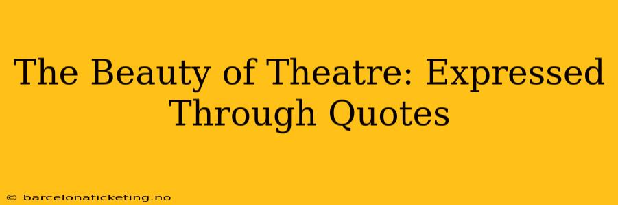 The Beauty of Theatre: Expressed Through Quotes
