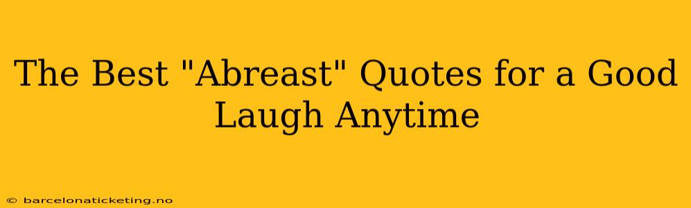 The Best "Abreast" Quotes for a Good Laugh Anytime