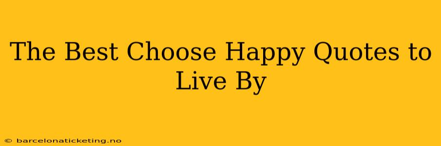 The Best Choose Happy Quotes to Live By