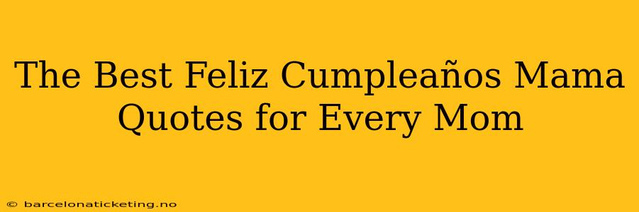 The Best Feliz Cumpleaños Mama Quotes for Every Mom