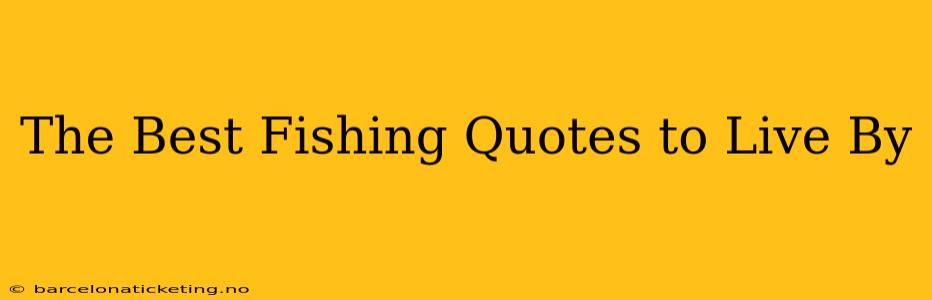 The Best Fishing Quotes to Live By