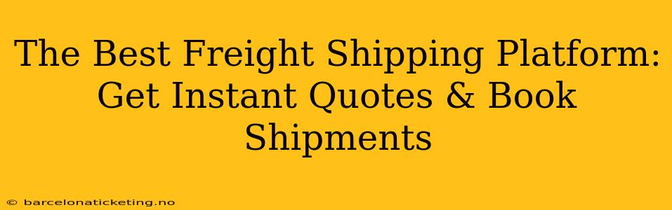 The Best Freight Shipping Platform: Get Instant Quotes & Book Shipments