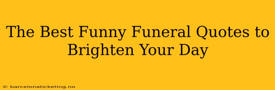 The Best Funny Funeral Quotes to Brighten Your Day