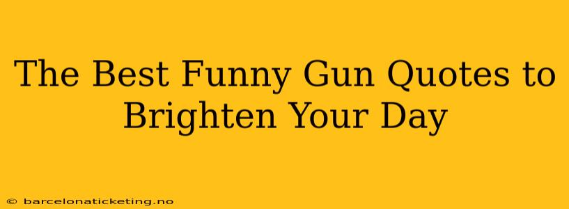 The Best Funny Gun Quotes to Brighten Your Day