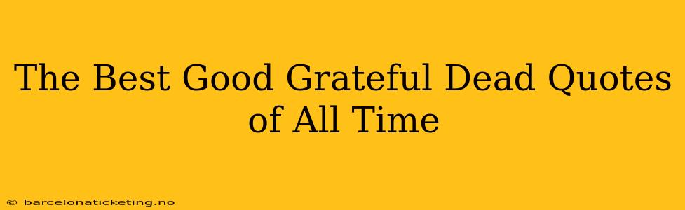 The Best Good Grateful Dead Quotes of All Time