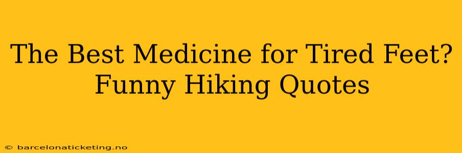 The Best Medicine for Tired Feet? Funny Hiking Quotes
