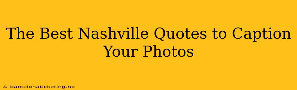 The Best Nashville Quotes to Caption Your Photos
