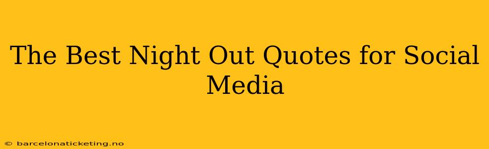 The Best Night Out Quotes for Social Media