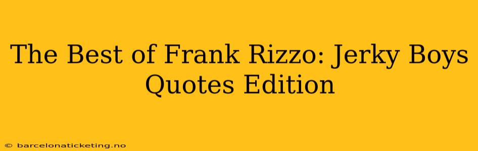 The Best of Frank Rizzo: Jerky Boys Quotes Edition