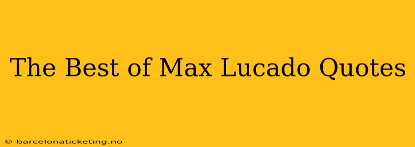 The Best of Max Lucado Quotes